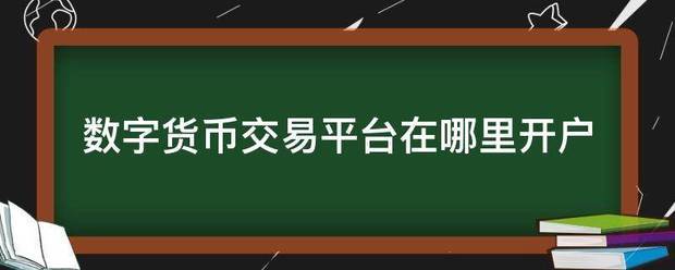 数字货币交易平台在哪里开户